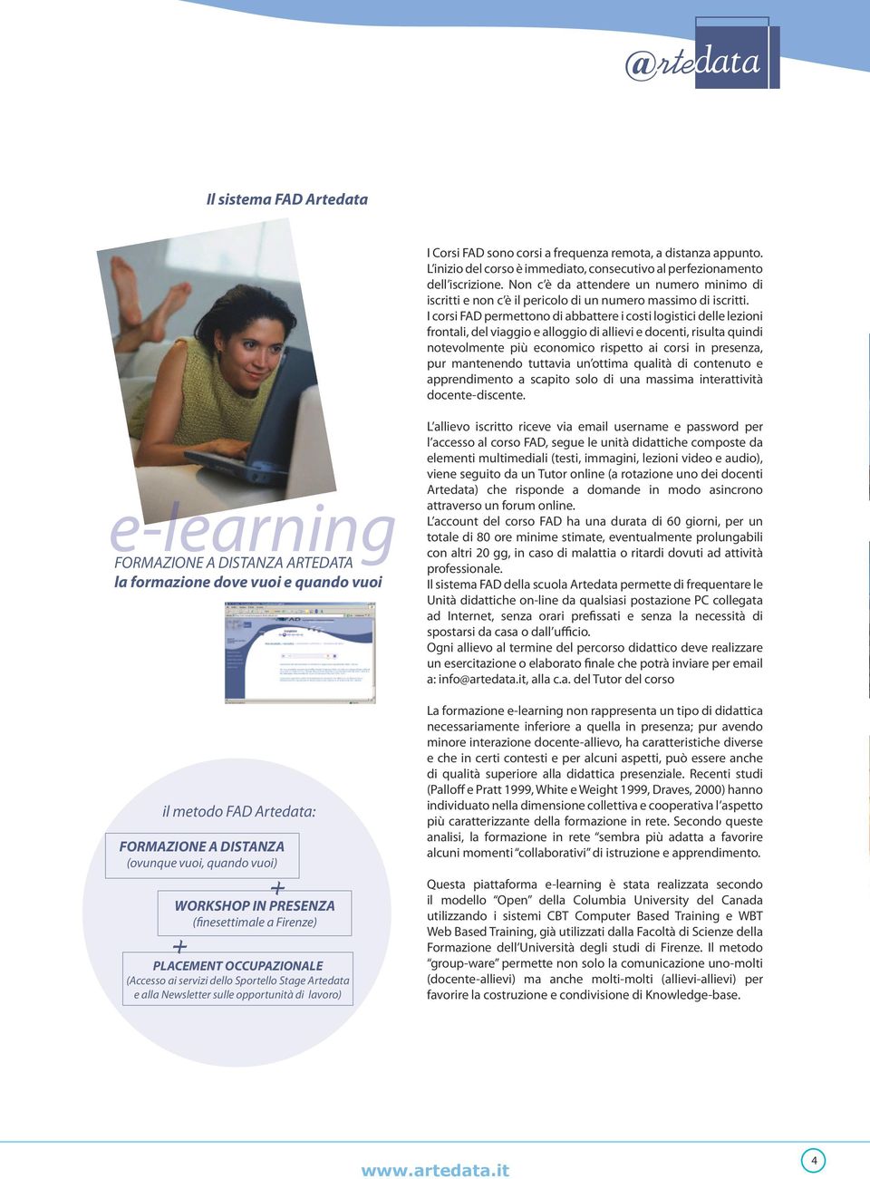 I corsi FAD permettono di abbattere i costi logistici delle lezioni frontali, del viaggio e alloggio di allievi e docenti, risulta quindi notevolmente più economico rispetto ai corsi in presenza, pur