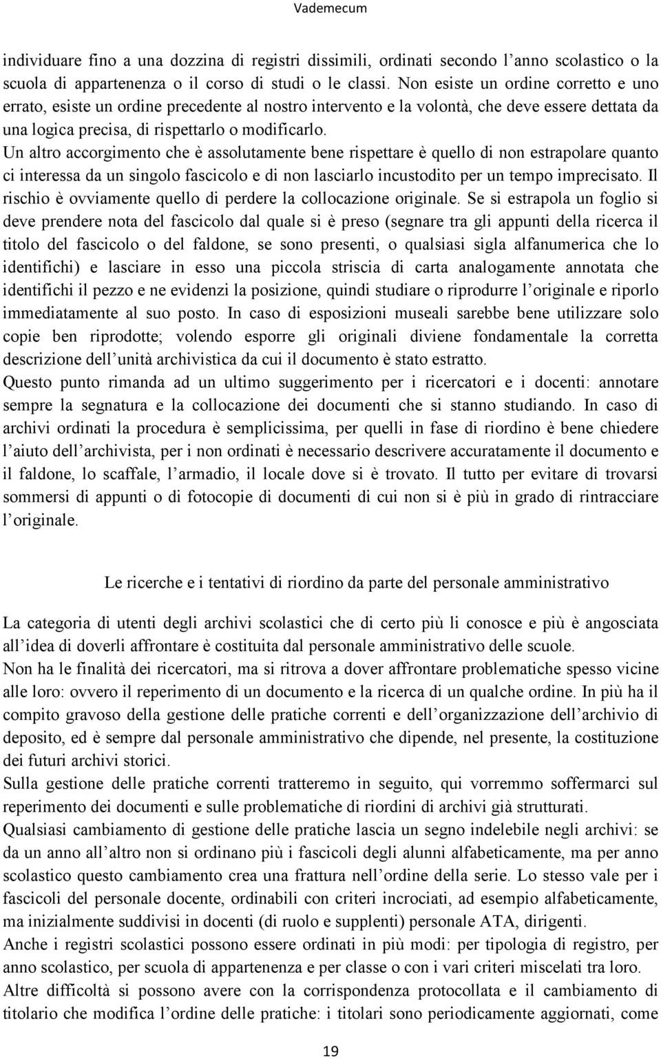 Un altro accorgimento che è assolutamente bene rispettare è quello di non estrapolare quanto ci interessa da un singolo fascicolo e di non lasciarlo incustodito per un tempo imprecisato.