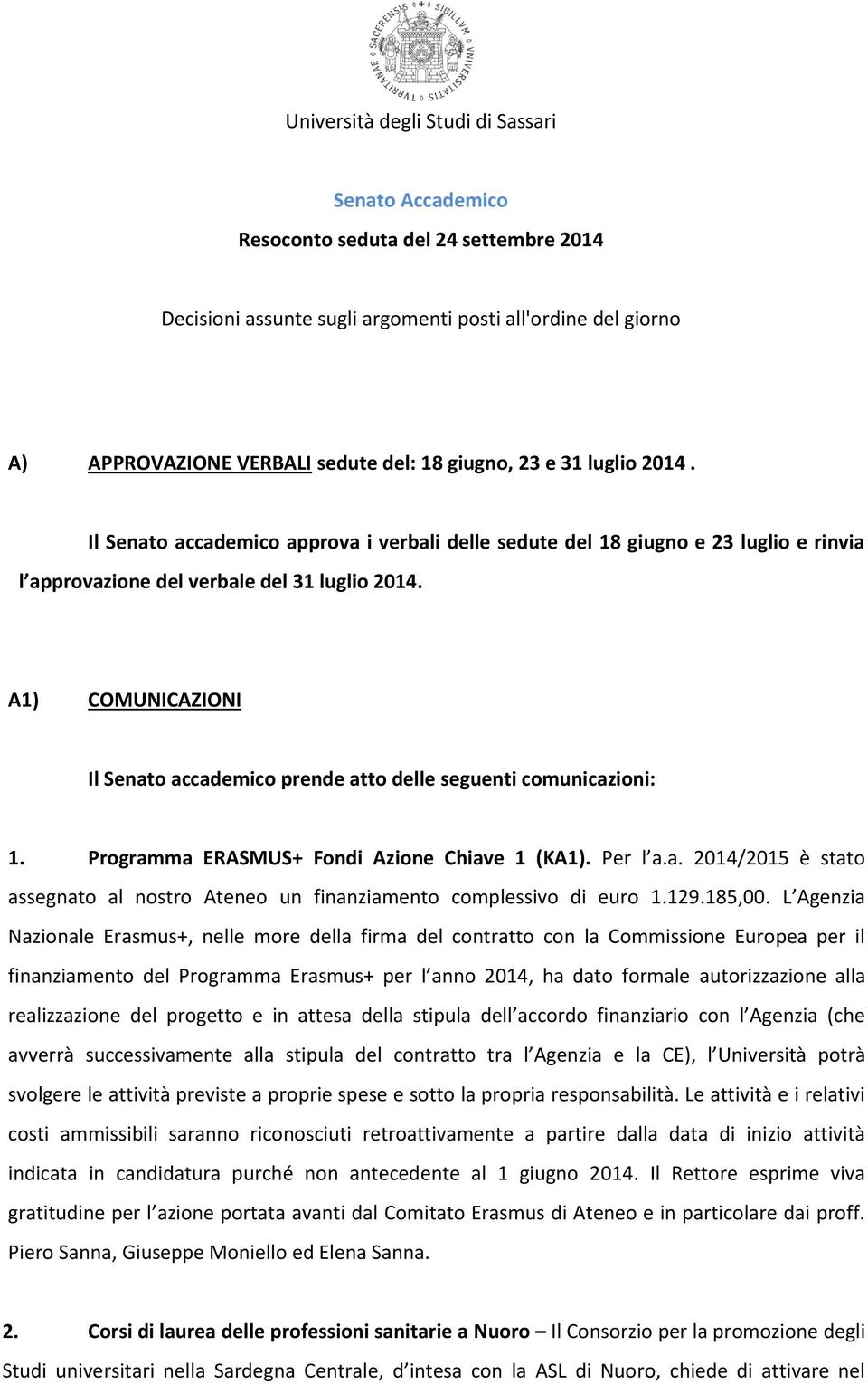 A1) COMUNICAZIONI Il Senato accademico prende atto delle seguenti comunicazioni: 1. Programma ERASMUS+ Fondi Azione Chiave 1 (KA1). Per l a.a. 2014/2015 è stato assegnato al nostro Ateneo un finanziamento complessivo di euro 1.