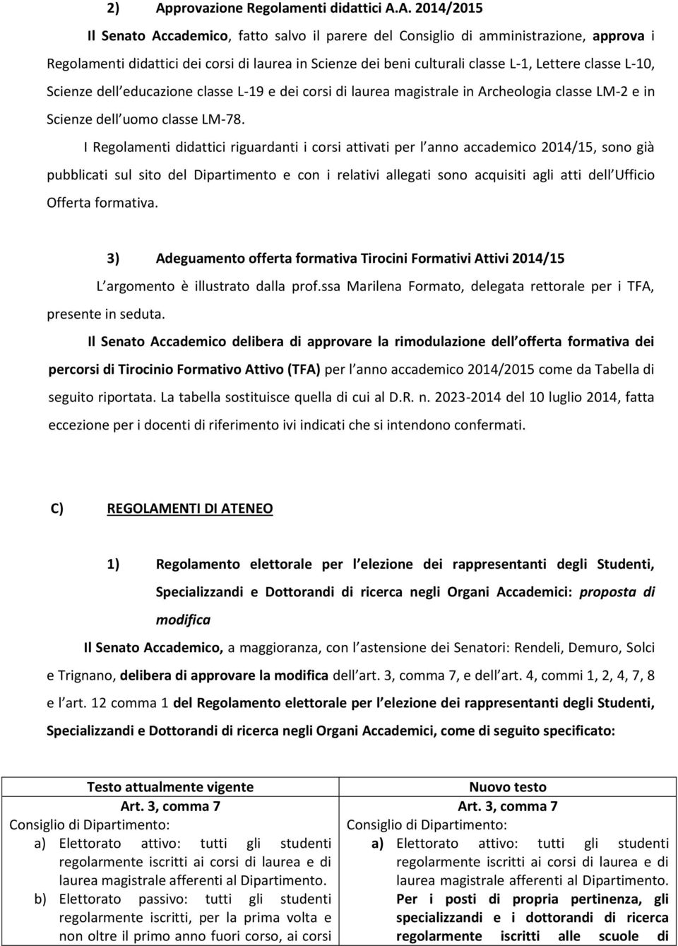 I Regolamenti didattici riguardanti i corsi attivati per l anno accademico 2014/15, sono già pubblicati sul sito del Dipartimento e con i relativi allegati sono acquisiti agli atti dell Ufficio