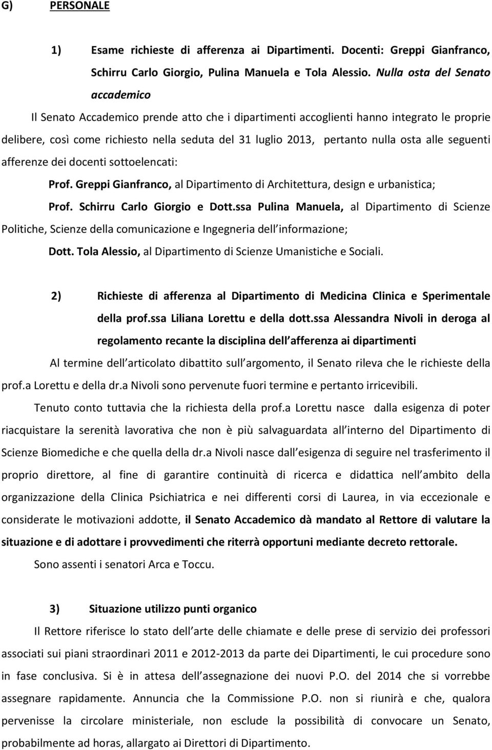 nulla osta alle seguenti afferenze dei docenti sottoelencati: Prof. Greppi Gianfranco, al Dipartimento di Architettura, design e urbanistica; Prof. Schirru Carlo Giorgio e Dott.