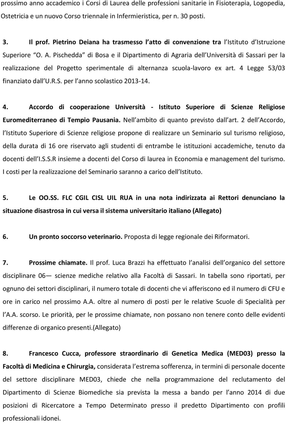 Pischedda di Bosa e il Dipartimento di Agraria dell Università di Sassari per la realizzazione del Progetto sperimentale di alternanza scuola-lavoro ex art. 4 Legge 53/03 finanziato dall U.R.S. per l anno scolastico 2013-14.