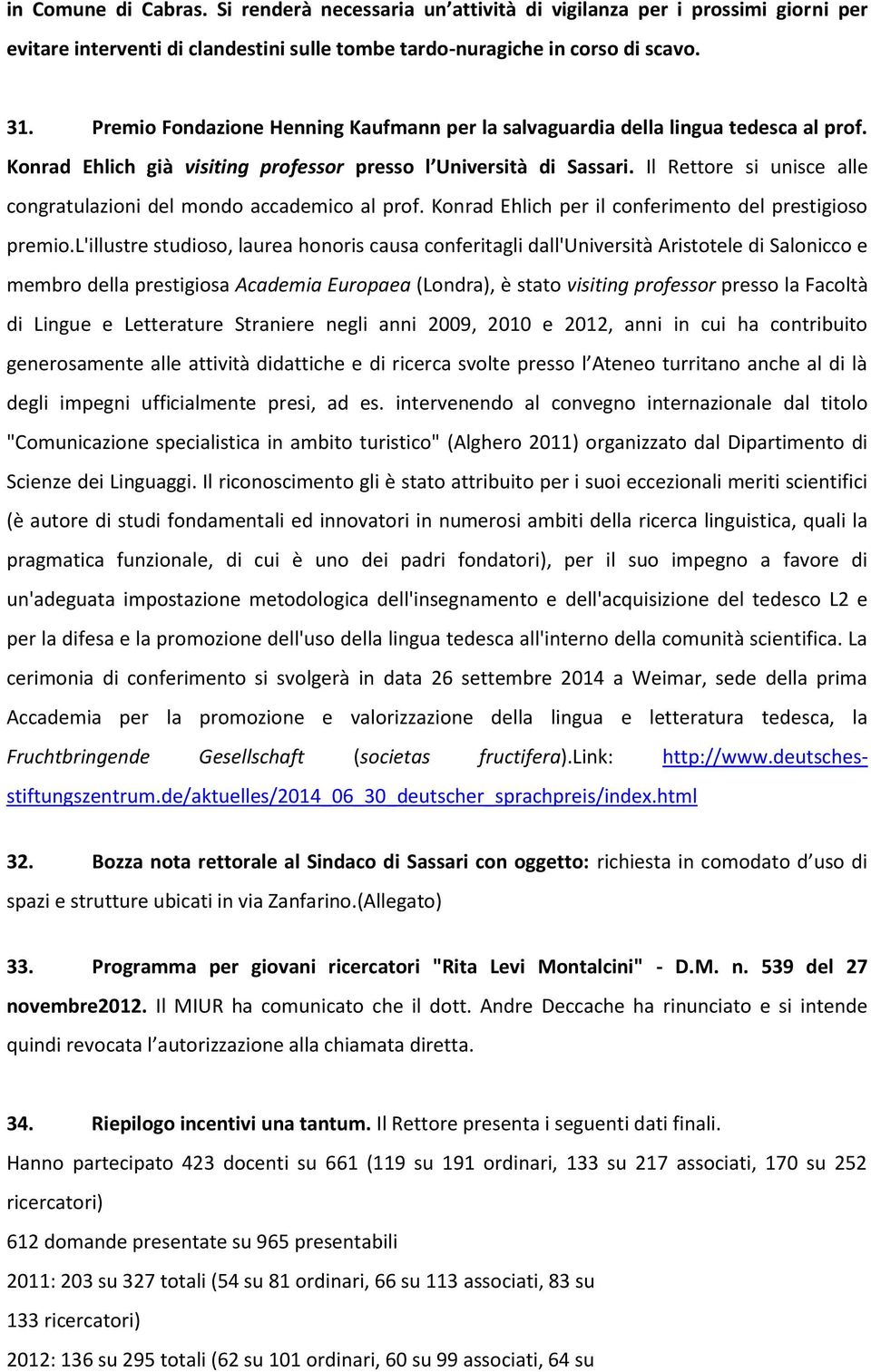 Il Rettore si unisce alle congratulazioni del mondo accademico al prof. Konrad Ehlich per il conferimento del prestigioso premio.