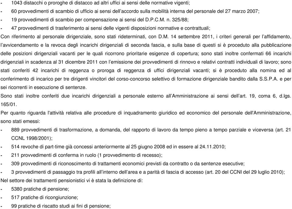 325/88; - 47 provvedimenti di trasferimento ai sensi delle vigenti disposizioni normative e contrattuali; Con riferimento al personale dirigenziale, sono stati rideterminati, con D.M.