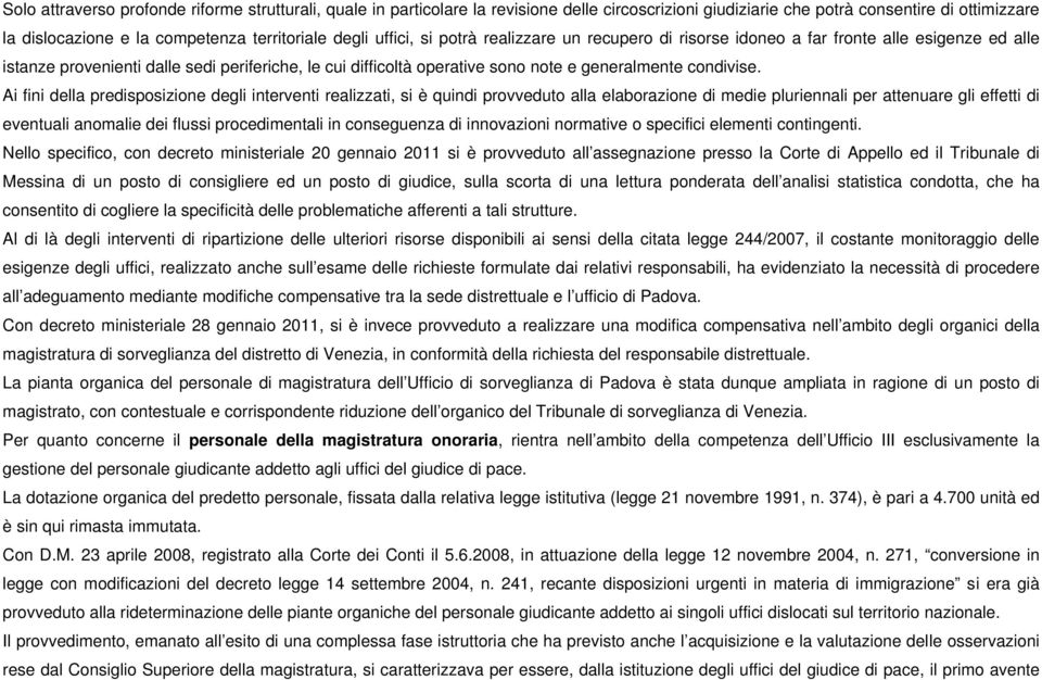 Ai fini della predisposizione degli interventi realizzati, si è quindi provveduto alla elaborazione di medie pluriennali per attenuare gli effetti di eventuali anomalie dei flussi procedimentali in