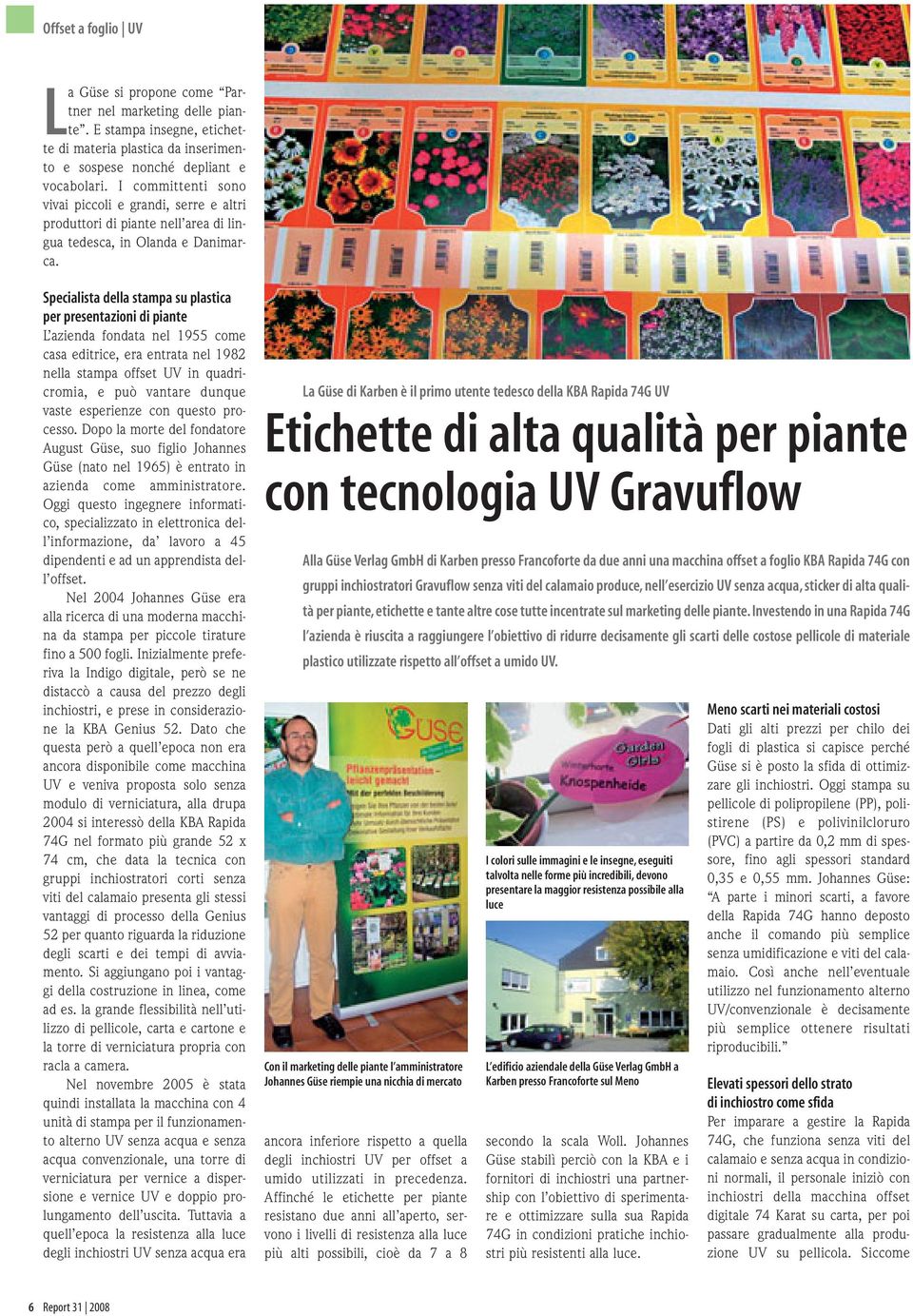 Specialista della stampa su plastica per presentazioni di piante L azienda fondata nel 1955 come casa editrice, era entrata nel 1982 nella stampa offset UV in quadricromia, e può vantare dunque vaste