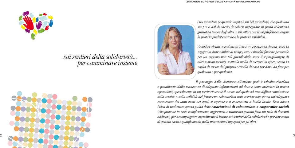 .. per camminare insieme Complici alcuni accadimenti (vuoi un esperienza diretta, vuoi la raggiunta disponibilità di tempo, vuoi l insoddisfazione personale per un egoismo non più giustificabile,