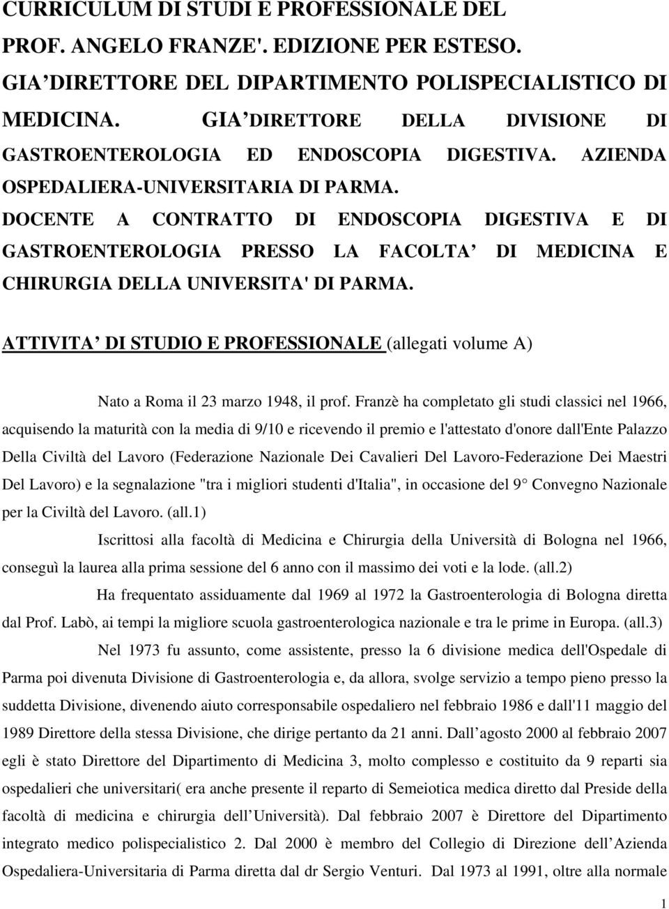 DOCENTE A CONTRATTO DI ENDOSCOPIA DIGESTIVA E DI GASTROENTEROLOGIA PRESSO LA FACOLTA DI MEDICINA E CHIRURGIA DELLA UNIVERSITA' DI PARMA.