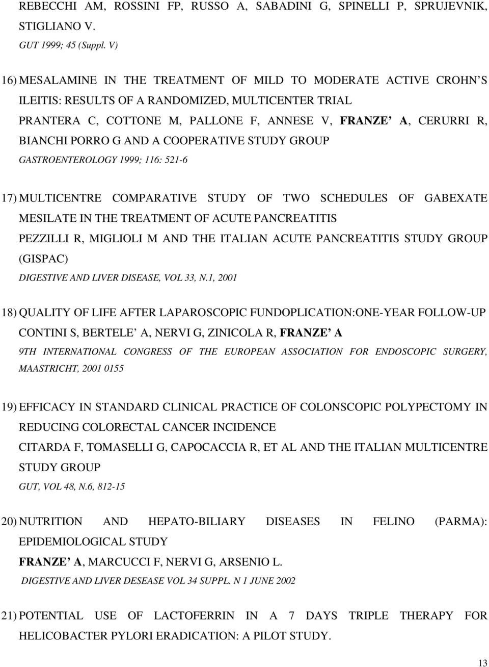 PORRO G AND A COOPERATIVE STUDY GROUP GASTROENTEROLOGY 1999; 116: 521-6 17) MULTICENTRE COMPARATIVE STUDY OF TWO SCHEDULES OF GABEXATE MESILATE IN THE TREATMENT OF ACUTE PANCREATITIS PEZZILLI R,