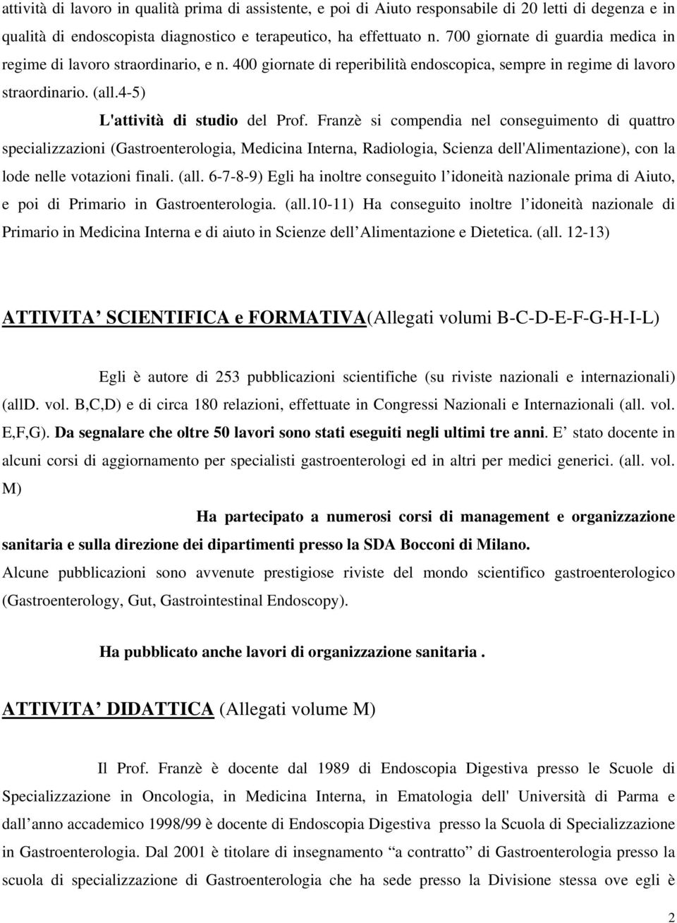 Franzè si compendia nel conseguimento di quattro specializzazioni (Gastroenterologia, Medicina Interna, Radiologia, Scienza dell'alimentazione), con la lode nelle votazioni finali. (all.