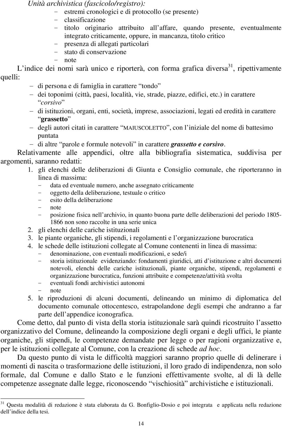 ripettivamente quelli: di persona e di famiglia in carattere tondo dei toponimi (città, paesi, località, vie, strade, piazze, edifici, etc.