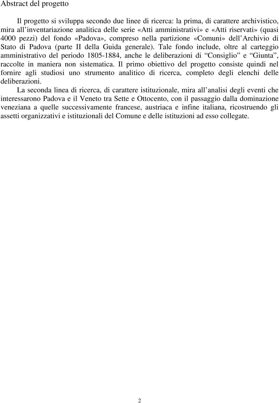 Tale fondo include, oltre al carteggio amministrativo del periodo 1805-1884, anche le deliberazioni di Consiglio e Giunta, raccolte in maniera non sistematica.