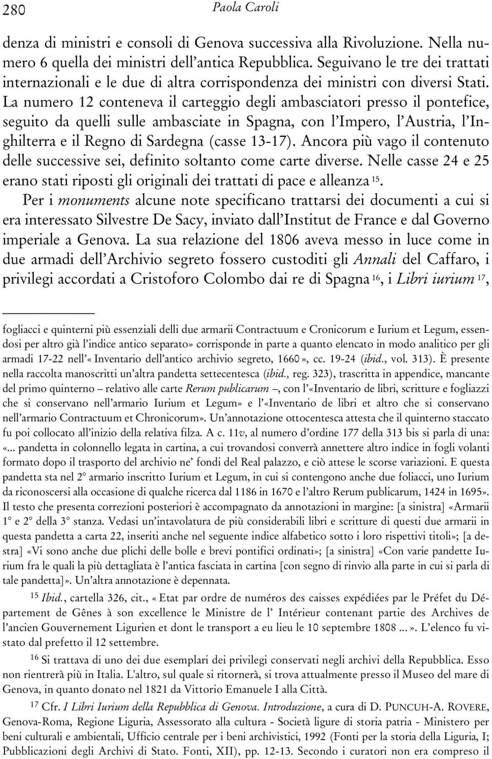 La numero 12 conteneva il carteggio degli ambasciatori presso il pontefice, seguito da quelli sulle ambasciate in Spagna, con l Impero, l Austria, l Inghilterra e il Regno di Sardegna (casse 13-17).