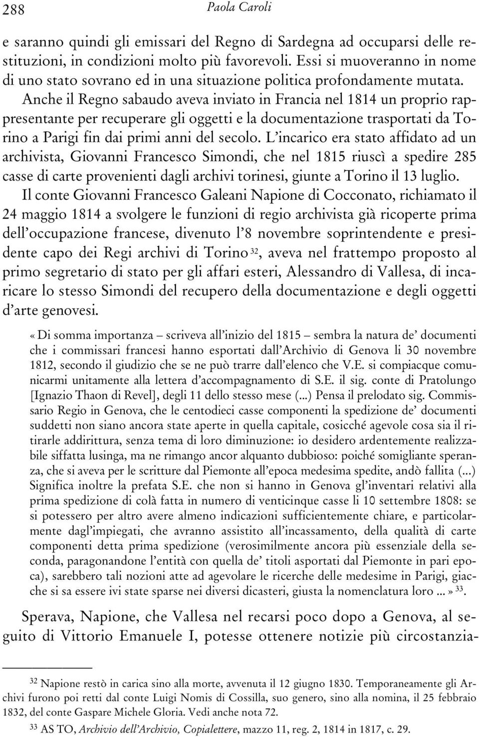 Anche il Regno sabaudo aveva inviato in Francia nel 1814 un proprio rappresentante per recuperare gli oggetti e la documentazione trasportati da Torino a Parigi fin dai primi anni del secolo.