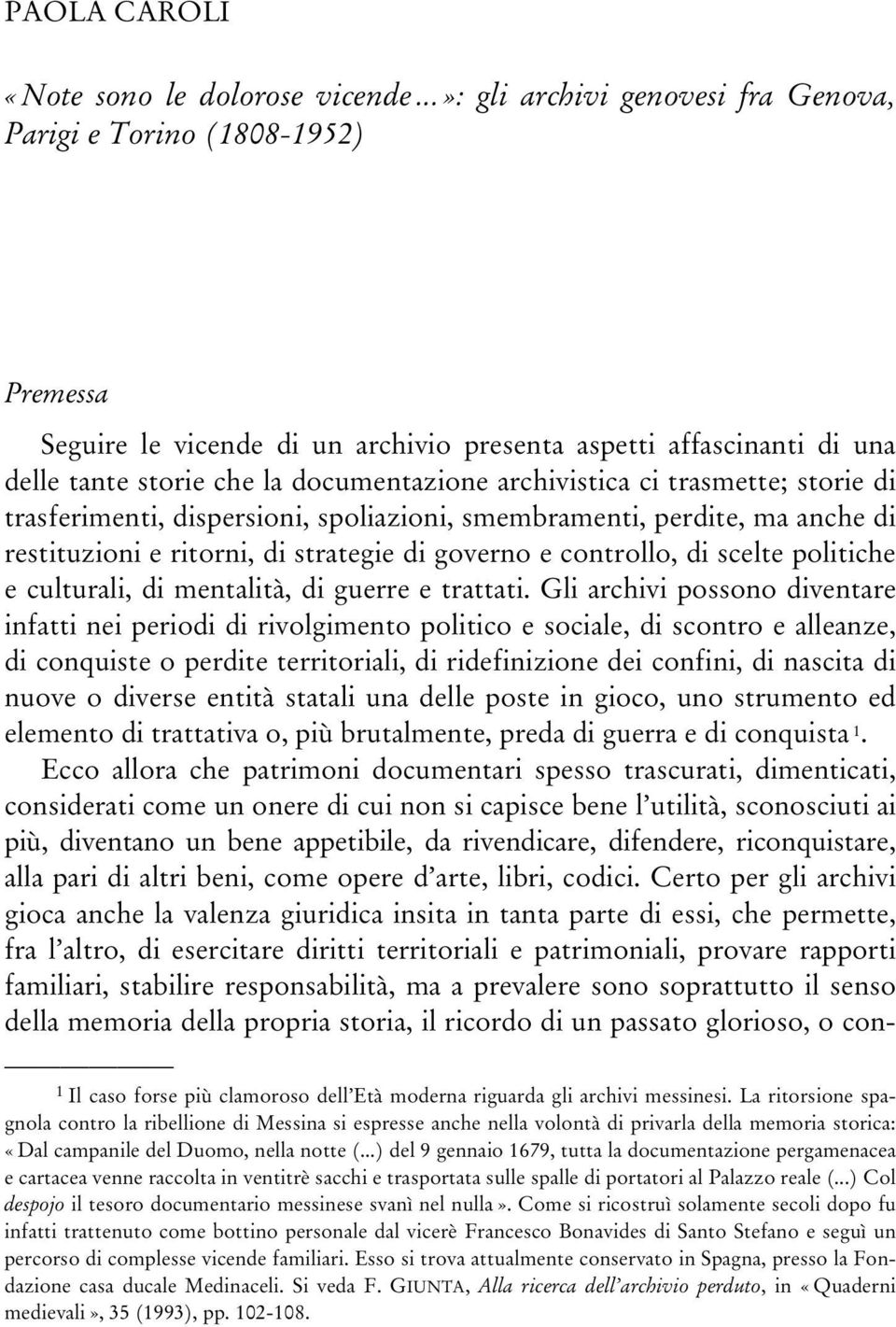 ci trasmette; storie di trasferimenti, dispersioni, spoliazioni, smembramenti, perdite, ma anche di restituzioni e ritorni, di strategie di governo e controllo, di scelte politiche e culturali, di