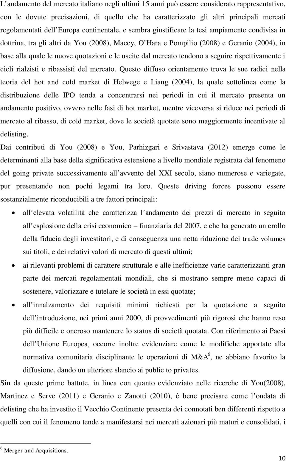 quotazioni e le uscite dal mercato tendono a seguire rispettivamente i cicli rialzisti e ribassisti del mercato.