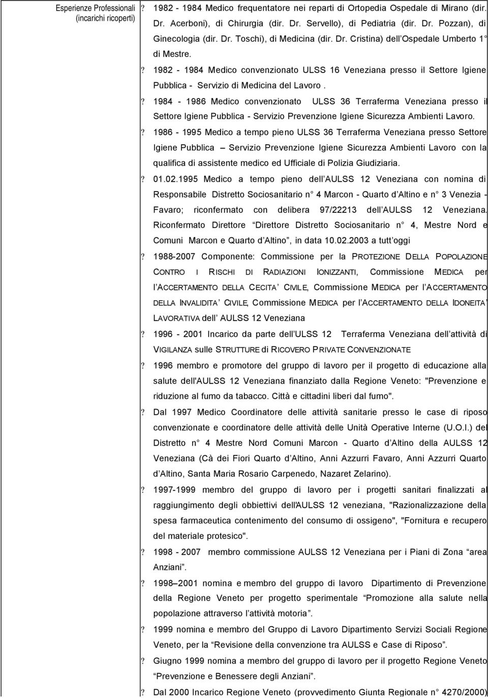 ? 1984-1986 Medico convenzionato ULSS 36 Terraferma Veneziana presso il Settore Igiene Pubblica - Servizio Prevenzione Igiene Sicurezza Ambienti Lavoro.