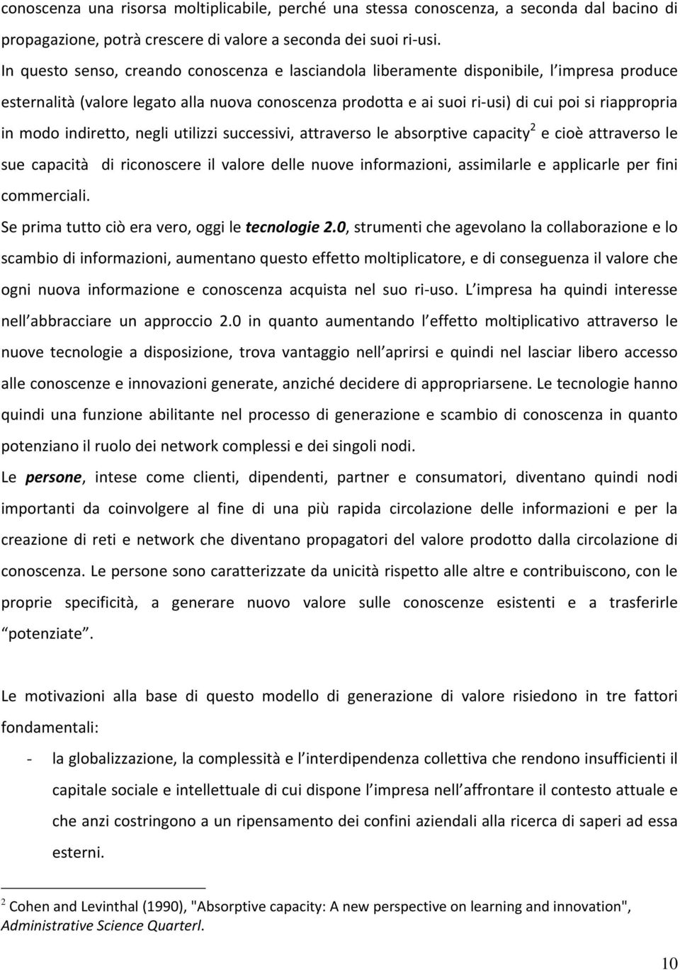 modo indiretto, negli utilizzi successivi, attraverso le absorptive capacity 2 e cioè attraverso le sue capacità di riconoscere il valore delle nuove informazioni, assimilarle e applicarle per fini