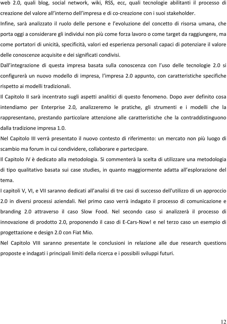 portatori di unicità, specificità, valori ed esperienza personali capaci di potenziare il valore delle conoscenze acquisite e dei significati condivisi.