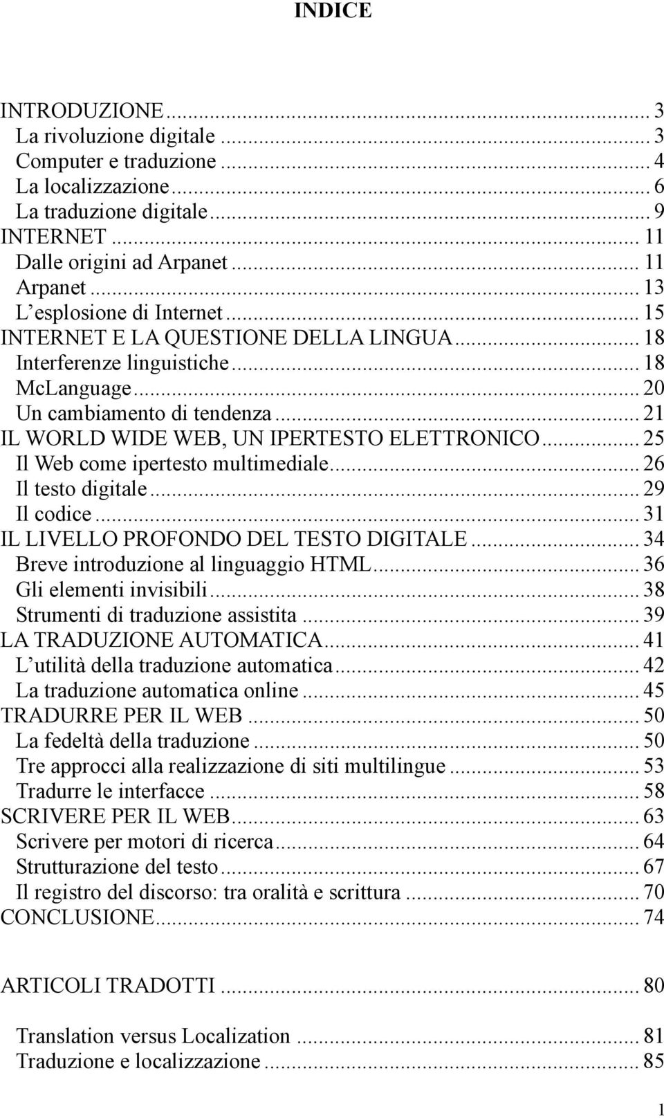 .. 21 IL WORLD WIDE WEB, UN IPERTESTO ELETTRONICO... 25 Il Web come ipertesto multimediale... 26 Il testo digitale... 29 Il codice... 31 IL LIVELLO PROFONDO DEL TESTO DIGITALE.