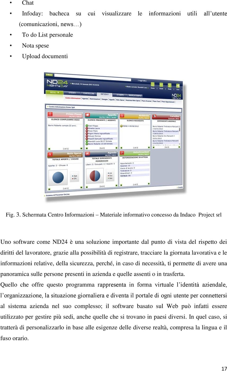 alla possibilità di registrare, tracciare la giornata lavorativa e le informazioni relative, della sicurezza, perché, in caso di necessità, ti permette di avere una panoramica sulle persone presenti