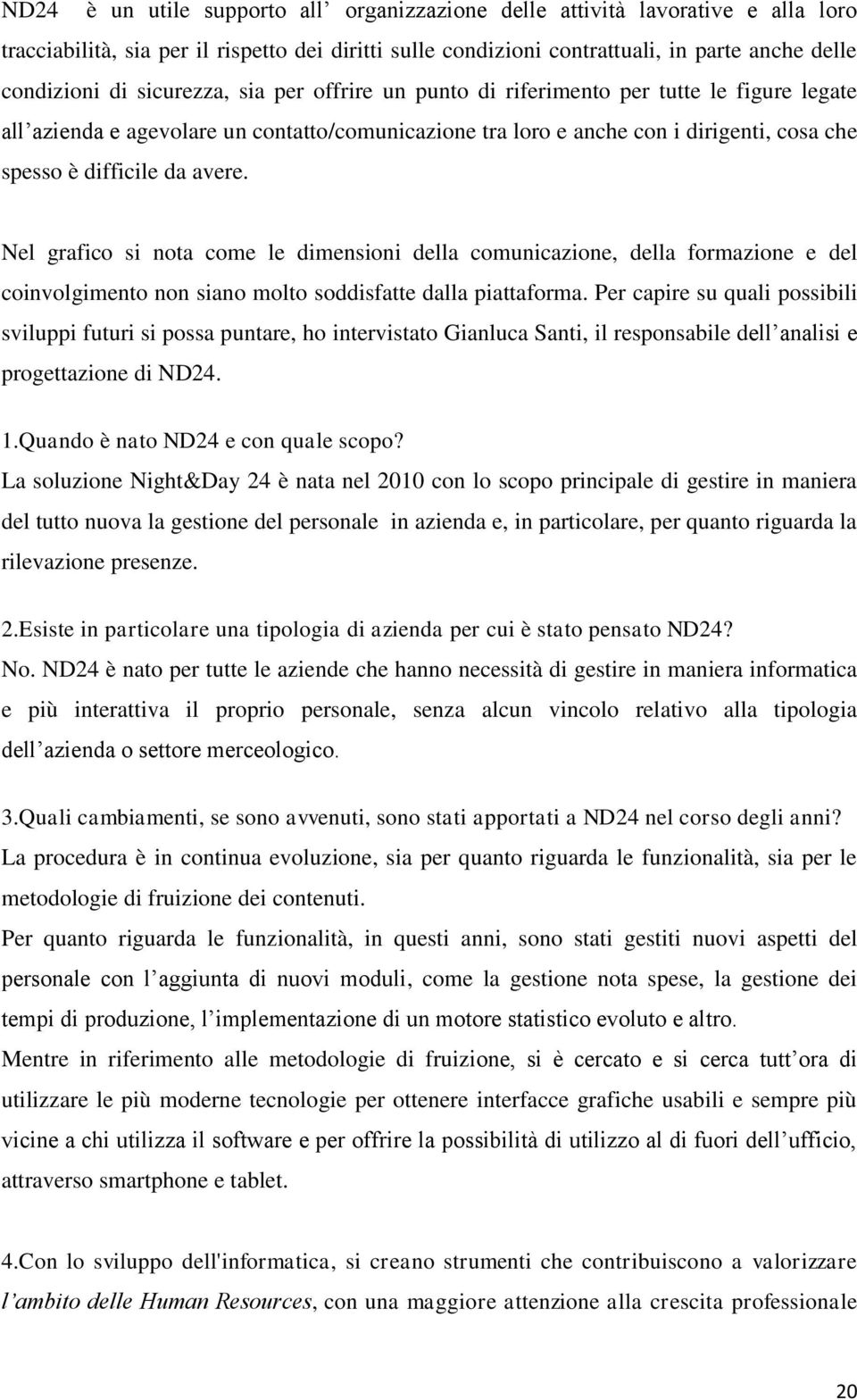 Nel grafico si nota come le dimensioni della comunicazione, della formazione e del coinvolgimento non siano molto soddisfatte dalla piattaforma.