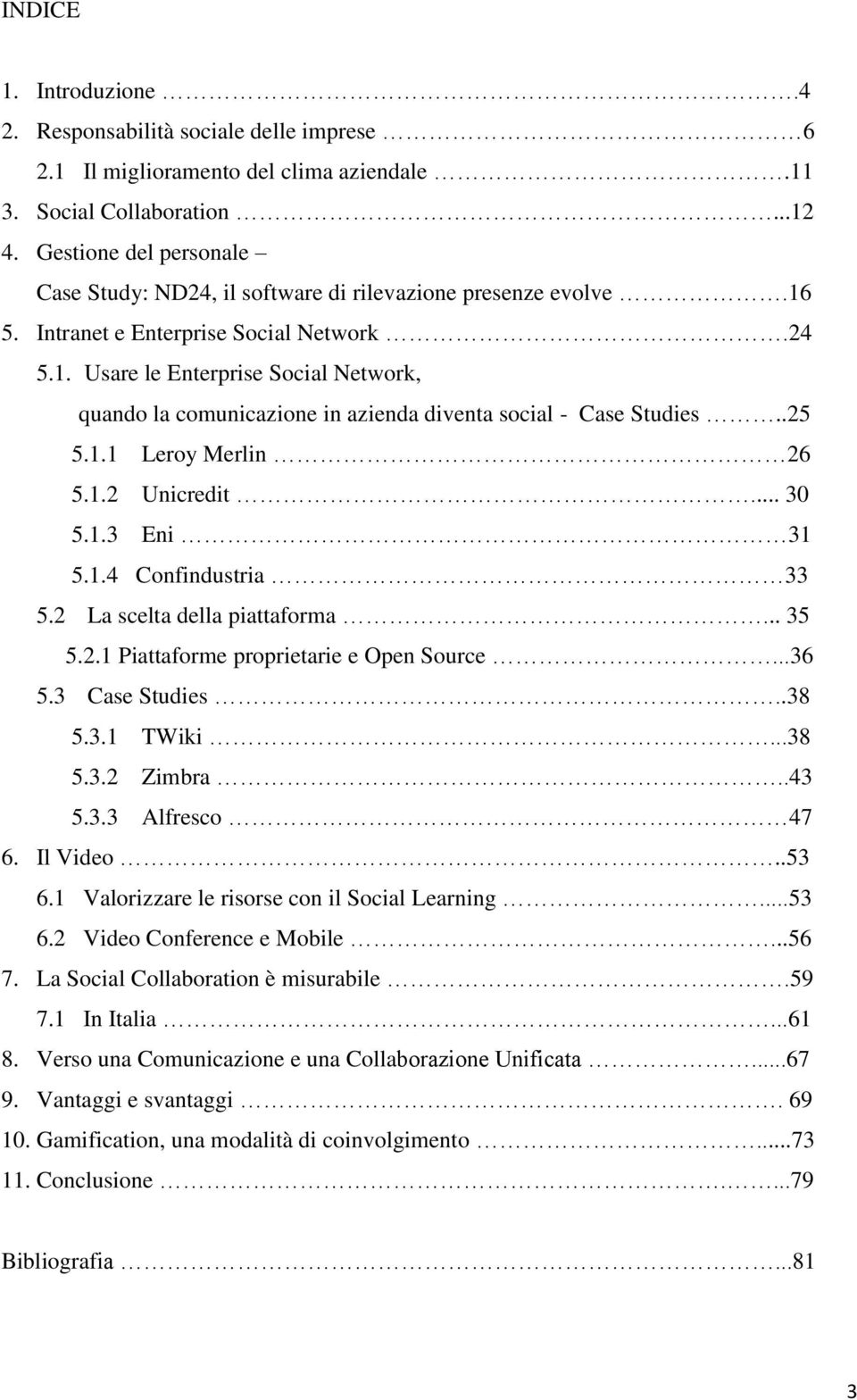 .25 5.1.1 Leroy Merlin 26 5.1.2 Unicredit... 30 5.1.3 Eni 31 5.1.4 Confindustria 33 5.2 La scelta della piattaforma... 35 5.2.1 Piattaforme proprietarie e Open Source...36 5.3 Case Studies..38 5.3.1 TWiki.