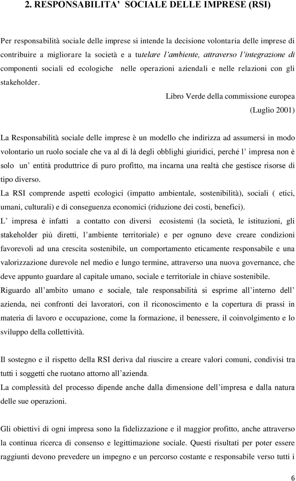 Libro Verde della commissione europea (Luglio 2001) La Responsabilità sociale delle imprese è un modello che indirizza ad assumersi in modo volontario un ruolo sociale che va al di là degli obblighi