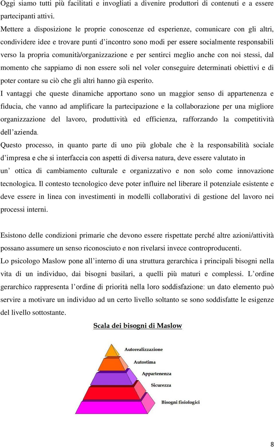 comunità/organizzazione e per sentirci meglio anche con noi stessi, dal momento che sappiamo di non essere soli nel voler conseguire determinati obiettivi e di poter contare su ciò che gli altri