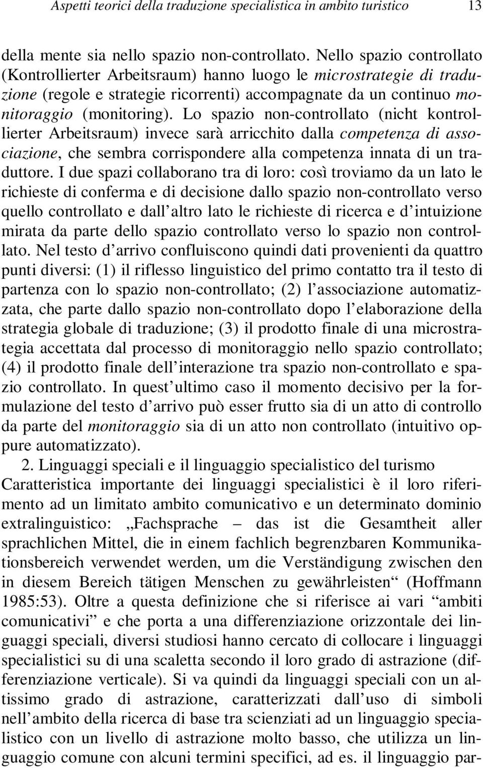 Lo spazio non-controllato (nicht kontrollierter Arbeitsraum) invece sarà arricchito dalla competenza di associazione, che sembra corrispondere alla competenza innata di un traduttore.