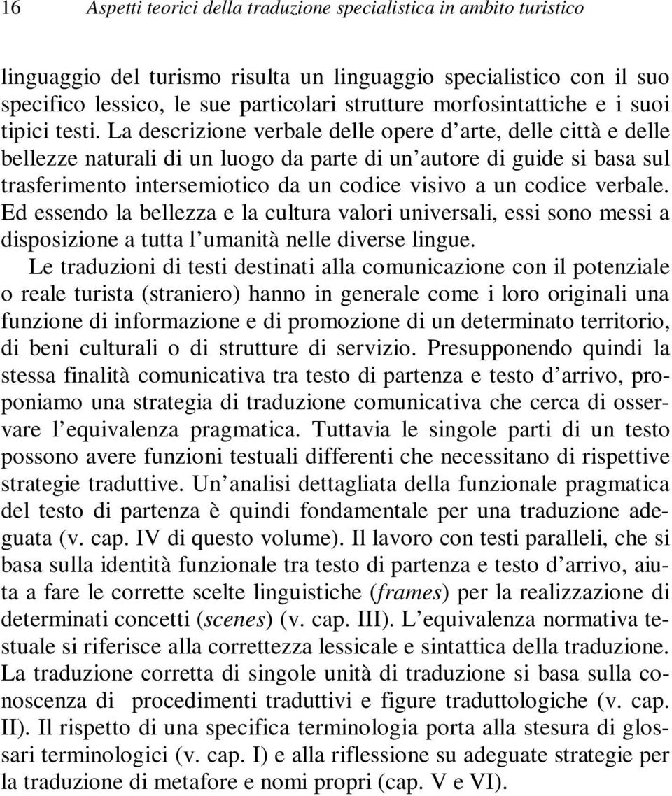 La descrizione verbale delle opere d arte, delle città e delle bellezze naturali di un luogo da parte di un autore di guide si basa sul trasferimento intersemiotico da un codice visivo a un codice