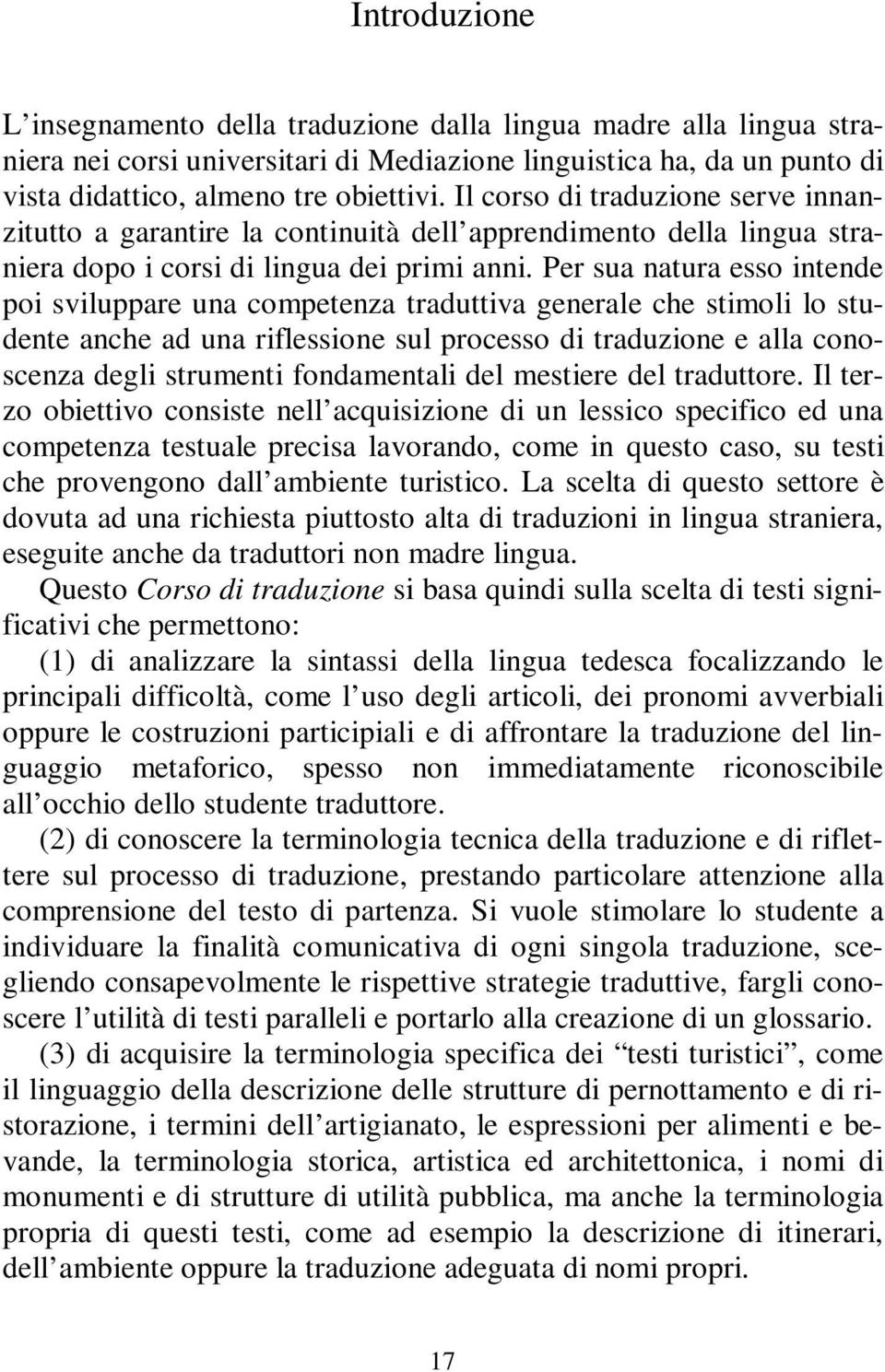 Per sua natura esso intende poi sviluppare una competenza traduttiva generale che stimoli lo studente anche ad una riflessione sul processo di traduzione e alla conoscenza degli strumenti