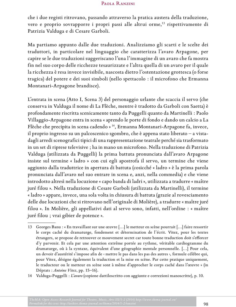 Analizziamo gli scarti e le scelte dei traduttori, in particolare nel linguaggio che caratterizza l avaro Arpagone, per capire se le due traduzioni suggeriscano l una l immagine di un avaro che fa