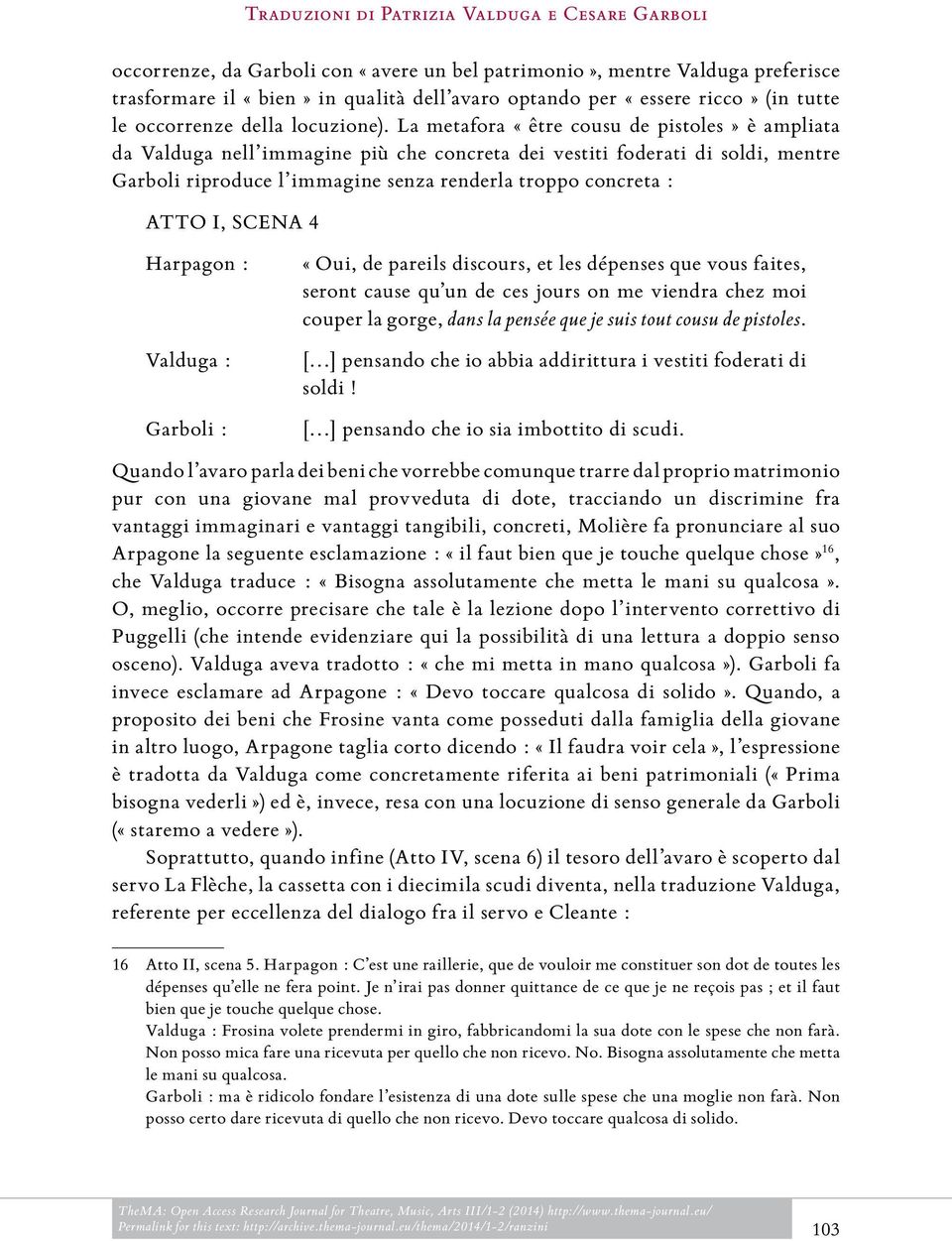 La metafora «être cousu de pistoles» è ampliata da Valduga nell immagine più che concreta dei vestiti foderati di soldi, mentre Garboli riproduce l immagine senza renderla troppo concreta : ATTO I,