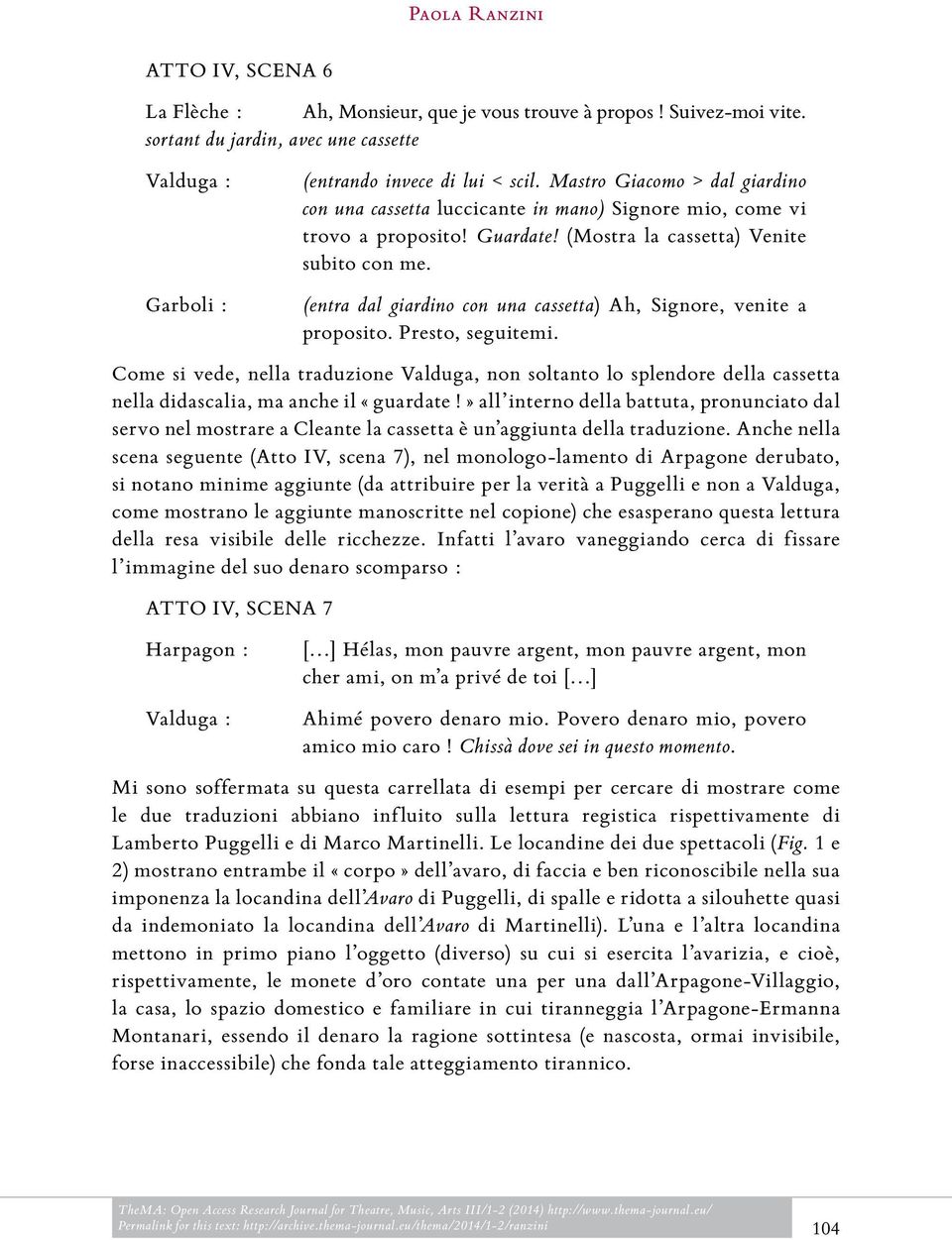 (entra dal giardino con una cassetta) Ah, Signore, venite a proposito. Presto, seguitemi.