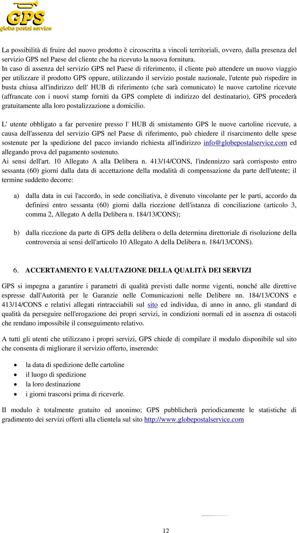 rispedire in busta chiusa all'indirizzo dell' HUB di riferimento (che sarà comunicato) le nuove cartoline ricevute (affrancate con i nuovi stamp forniti da GPS complete di indirizzo del