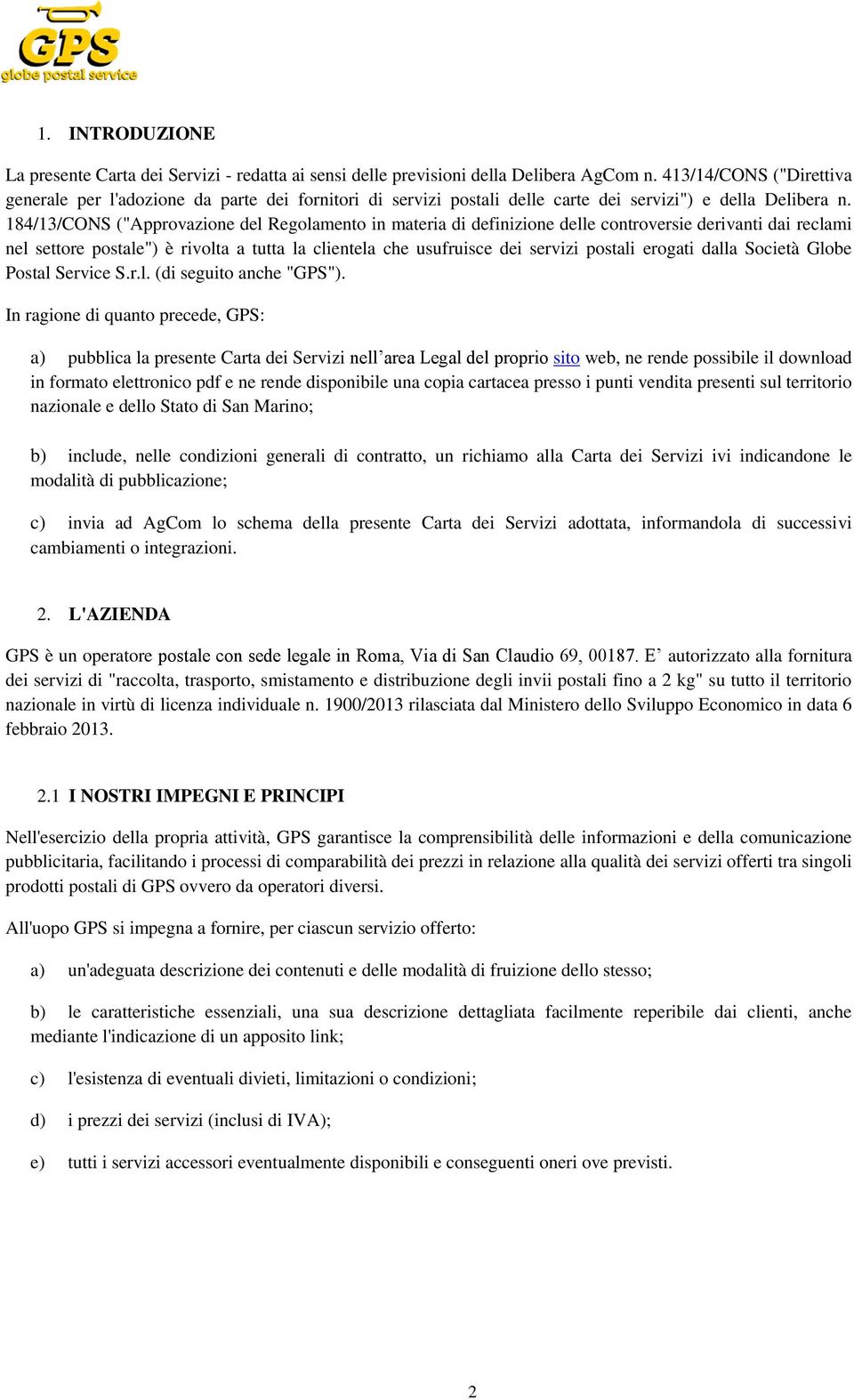 184/13/CONS ("Approvazione del Regolamento in materia di definizione delle controversie derivanti dai reclami nel settore postale") è rivolta a tutta la clientela che usufruisce dei servizi postali