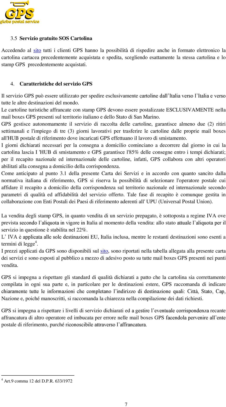 Caratteristiche del servizio GPS Il servizio GPS può essere utilizzato per spedire esclusivamente cartoline dall Italia verso l Italia e verso tutte le altre destinazioni del mondo.