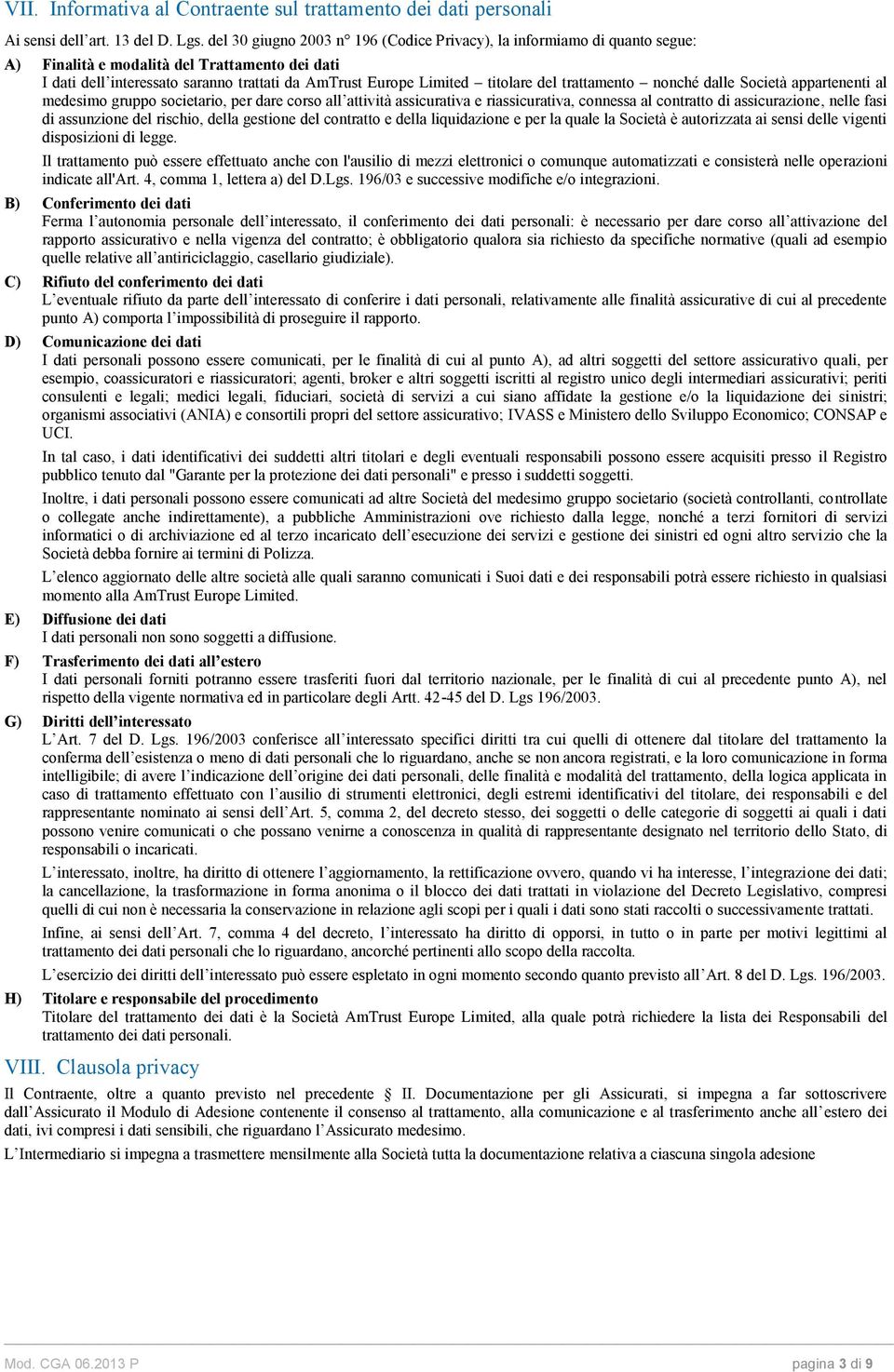 del trattamento nonché dalle Società appartenenti al medesimo gruppo societario, per dare corso all attività assicurativa e riassicurativa, connessa al contratto di assicurazione, nelle fasi di