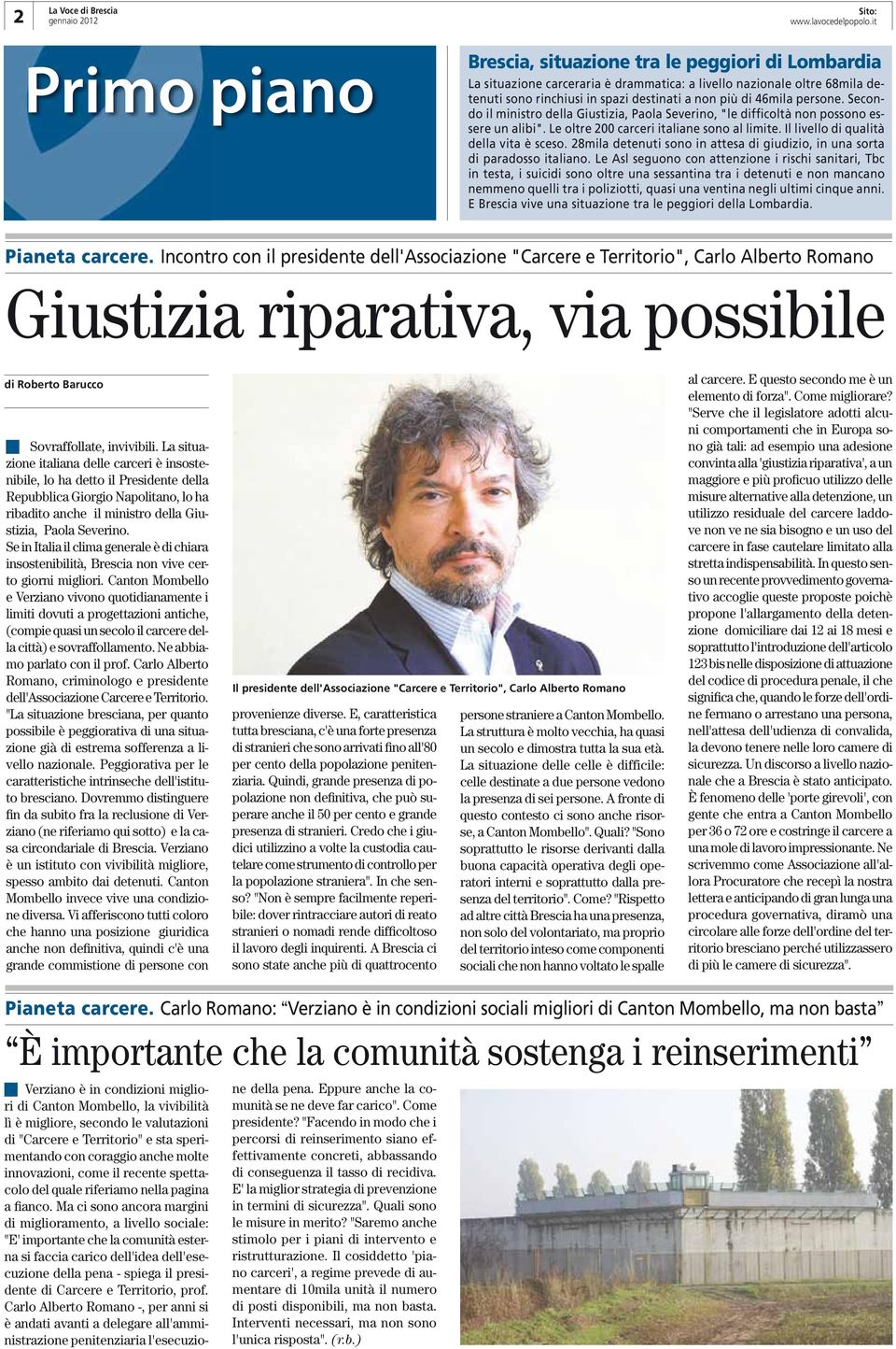 persone. Secondo il ministro della Giustizia, Paola Severino, "le difficoltà non possono essere un alibi". Le oltre 200 carceri italiane sono al limite. Il livello di qualità della vita è sceso.