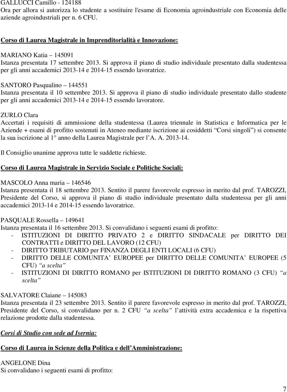 Si approva il piano di studio individuale presentato dalla studentessa per gli anni accademici 2013-14 e 2014-15 essendo lavoratrice. SANTORO Pasqualino 144551 Istanza presentata il 10 settembre 2013.