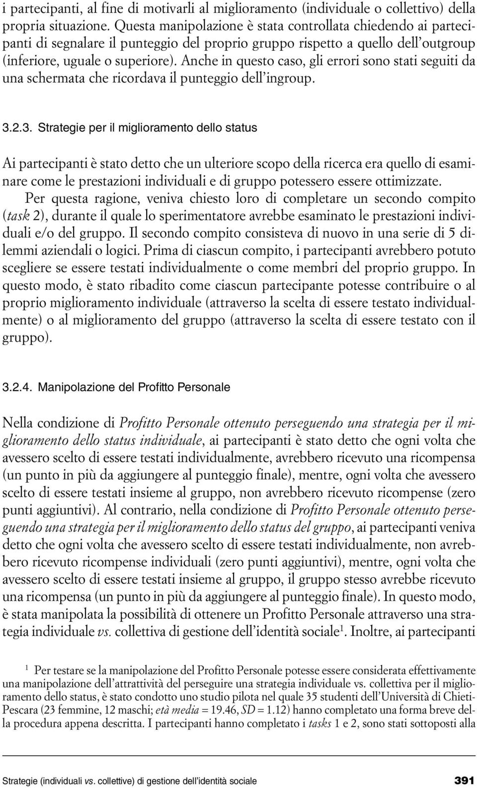 Anche in questo caso, gli errori sono stati seguiti da una schermata che ricordava il punteggio dell ingroup. 3.