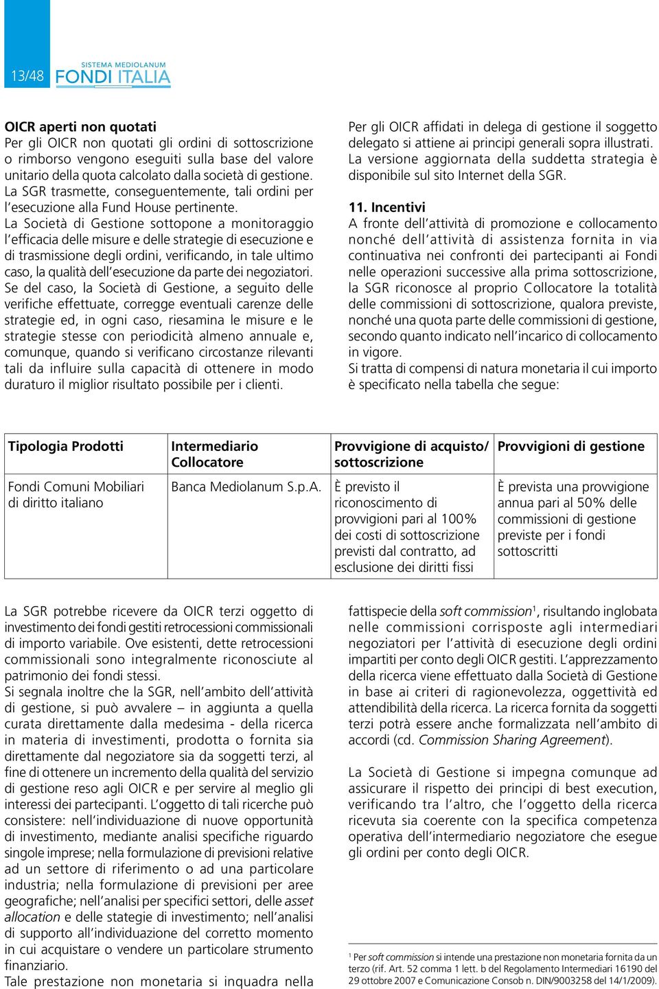 La Società di Gestione sottopone a monitoraggio l efficacia delle misure e delle strategie di esecuzione e di trasmissione degli ordini, verificando, in tale ultimo caso, la qualità dell esecuzione