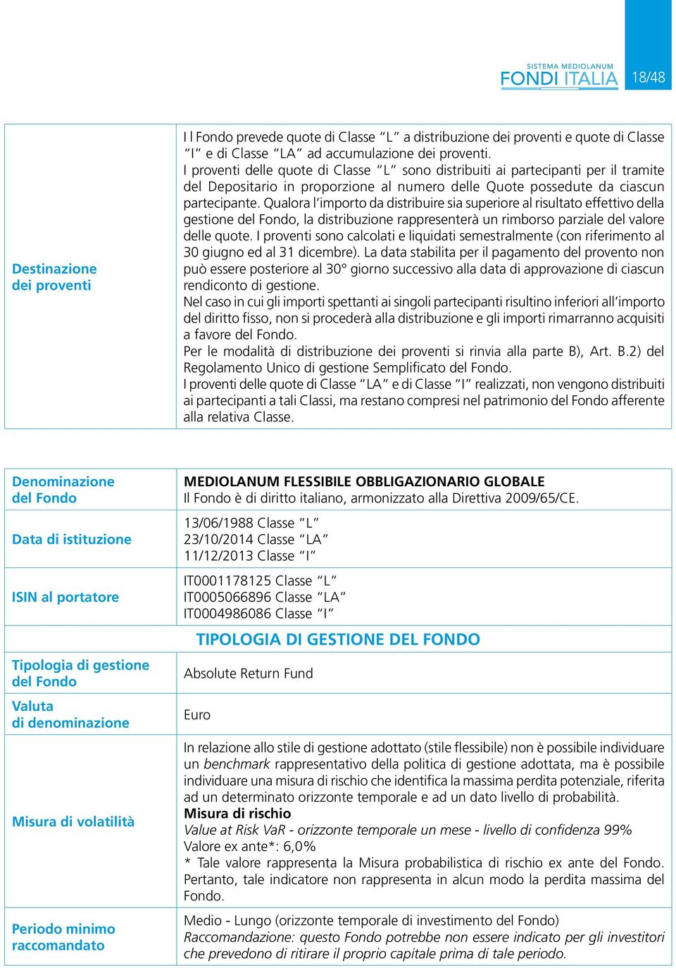 Qualora l importo da distribuire sia superiore al risultato effettivo della gestione del Fondo, la distribuzione rappresenterà un rimborso parziale del valore delle quote.