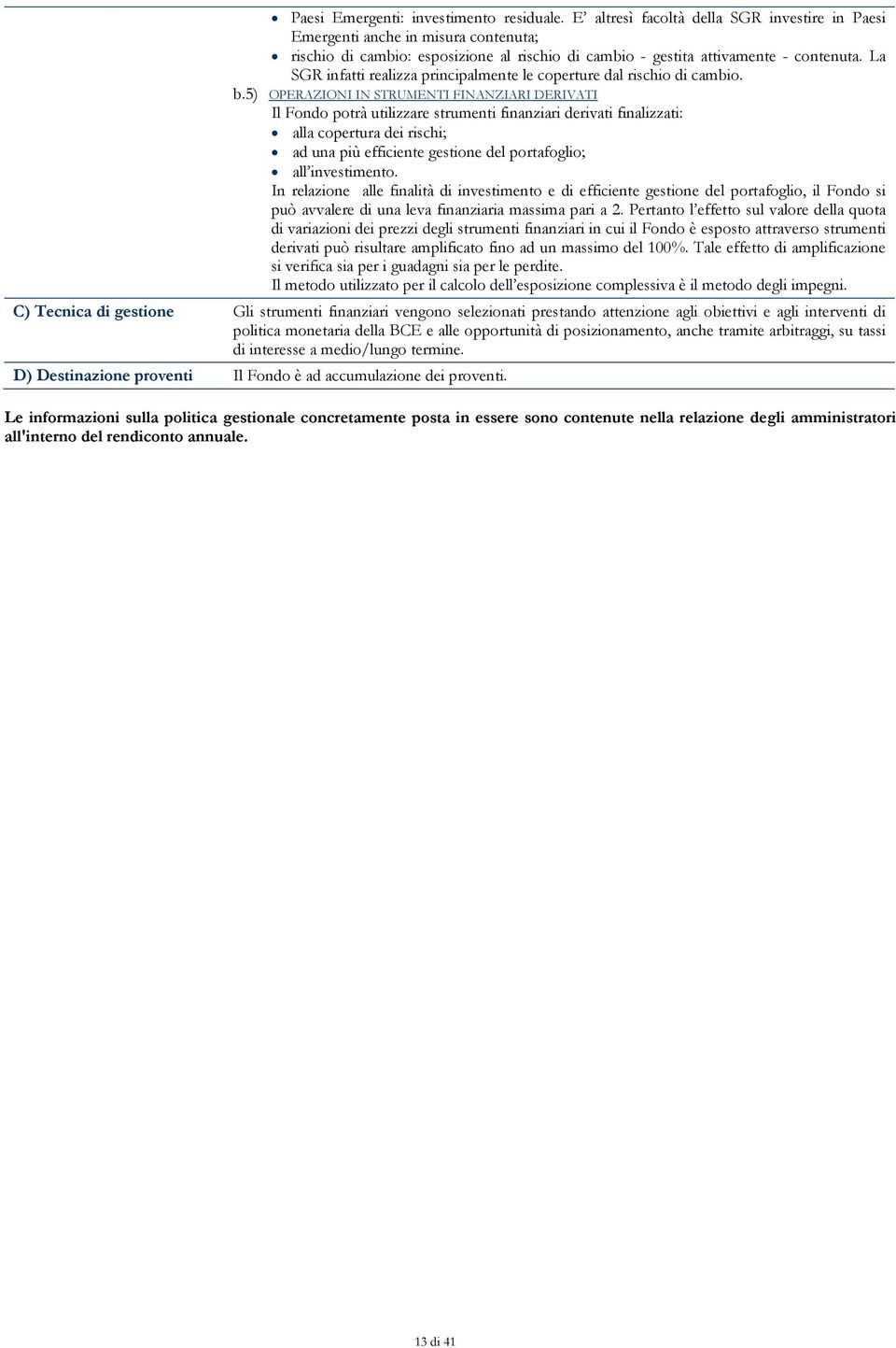 La SGR infatti realizza principalmente le coperture dal rischio di cambio. b.