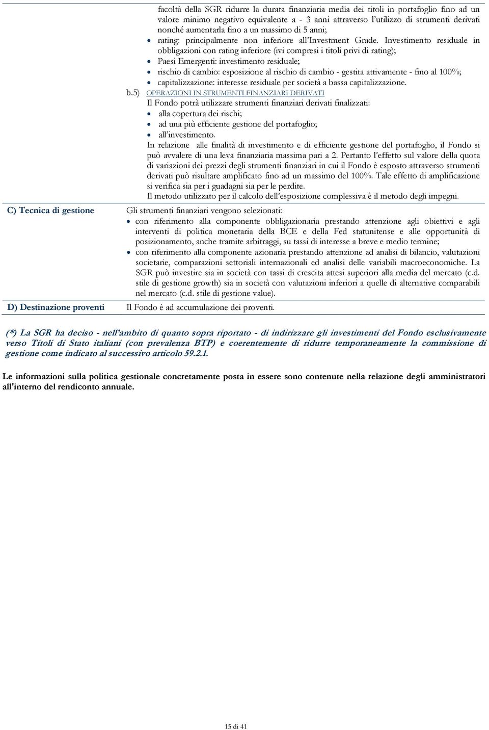 Investimento residuale in obbligazioni con rating inferiore (ivi compresi i titoli privi di rating); Paesi Emergenti: investimento residuale; rischio di cambio: esposizione al rischio di cambio -