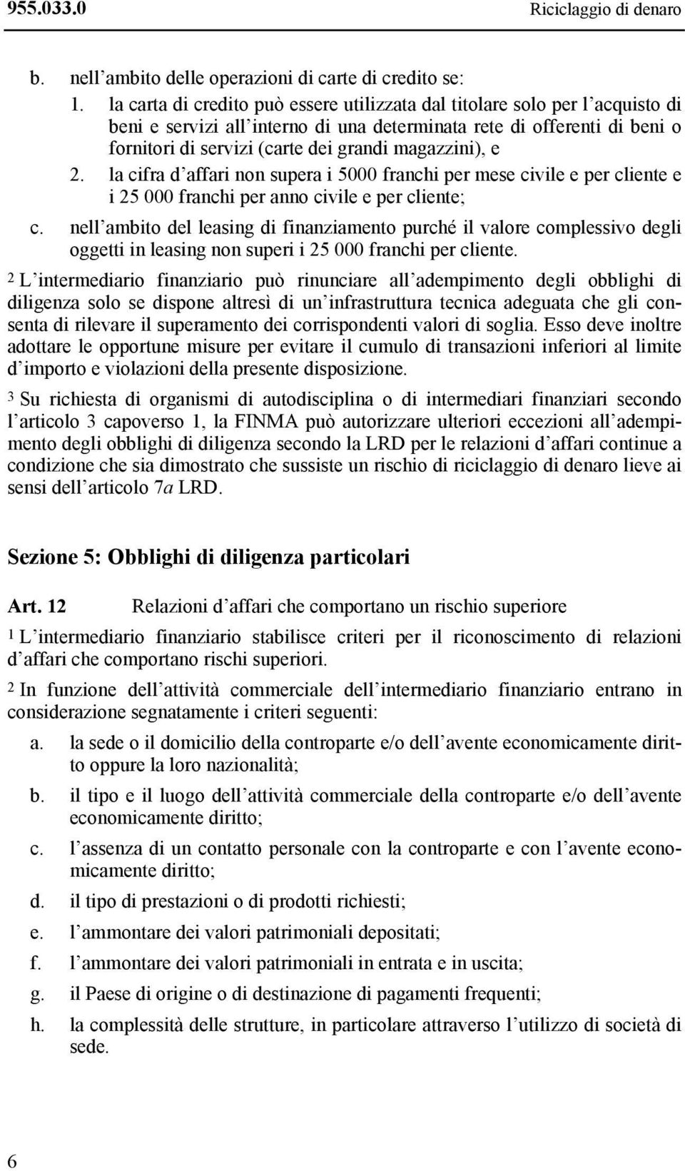 magazzini), e 2. la cifra d affari non supera i 5000 franchi per mese civile e per cliente e i 25 000 franchi per anno civile e per cliente; c.