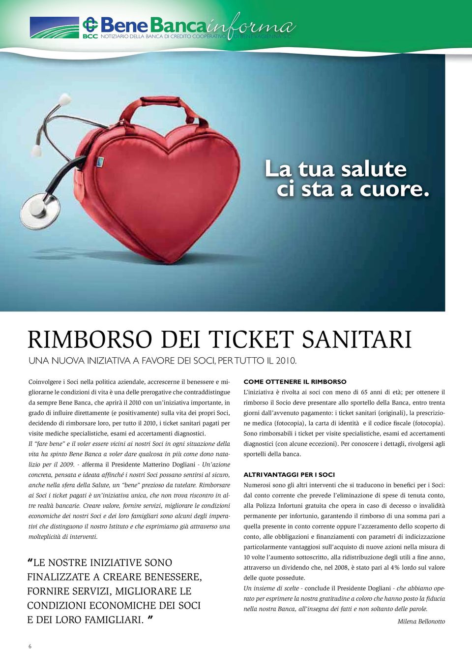 iniziativa importante, in grado di influire direttamente (e positivamente) sulla vita dei propri Soci, decidendo di rimborsare loro, per tutto il 2010, i ticket sanitari pagati per visite mediche