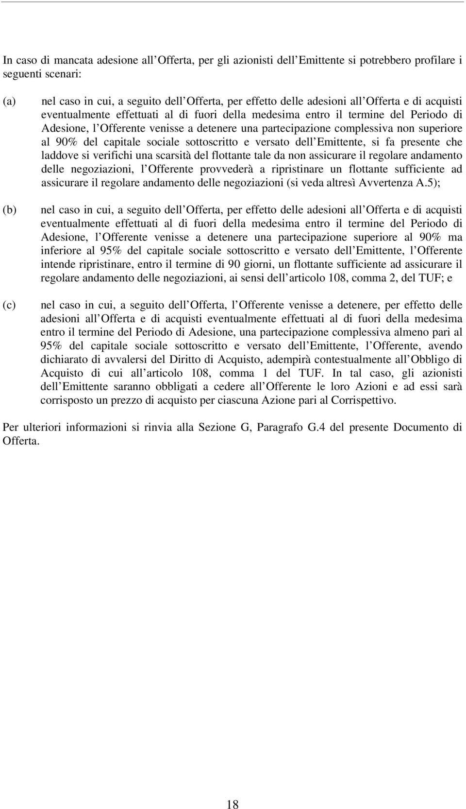 90% del capitale sociale sottoscritto e versato dell Emittente, si fa presente che laddove si verifichi una scarsità del flottante tale da non assicurare il regolare andamento delle negoziazioni, l