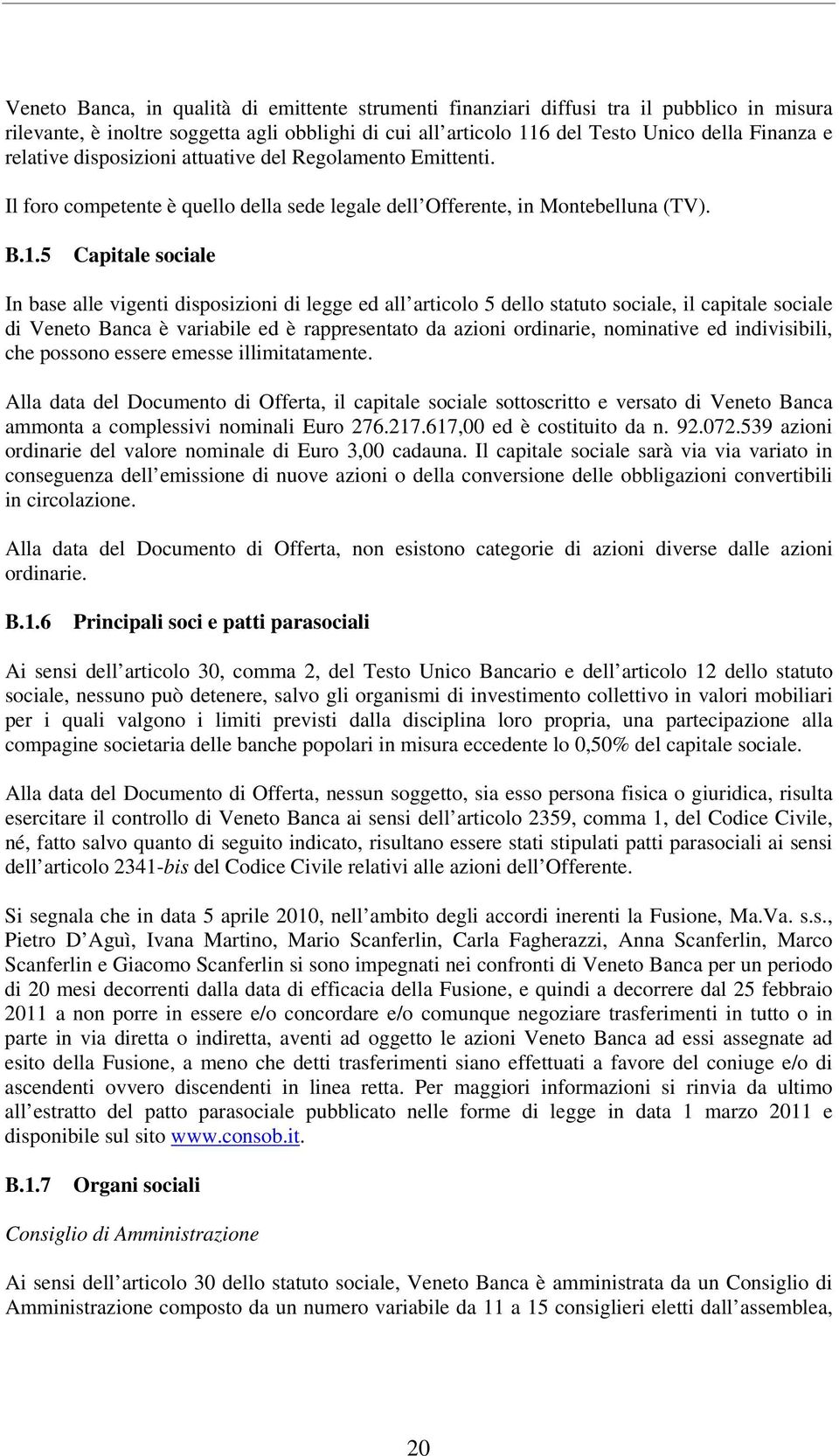 5 Capitale sociale In base alle vigenti disposizioni di legge ed all articolo 5 dello statuto sociale, il capitale sociale di Veneto Banca è variabile ed è rappresentato da azioni ordinarie,